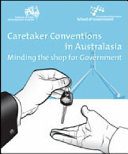 Caretaker conventions in Australasia minding the shop for government /