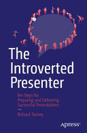 The introverted presenter : ten steps for preparing and delivering successful presentations /