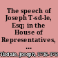 The speech of Joseph T-sd-le, Esq; in the House of Representatives, June 1767 against the bill then before the House, for preventing stage plays, and other theatrical entertainments.