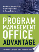 The program management office advantage : a powerful and centralized way for organizations to manage projects /
