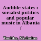 Audible states : socialist politics and popular music in Albania /