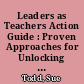 Leaders as Teachers Action Guide : Proven Approaches for Unlocking Success in Your Organization /