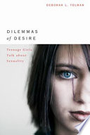 Dilemmas of desire : teenage girls talk about sexuality /