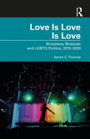 Love is love is love : Broadway musicals and LGBTQ politics, 2010-2020 /