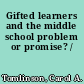 Gifted learners and the middle school problem or promise? /