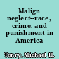 Malign neglect--race, crime, and punishment in America /