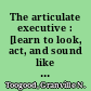 The articulate executive : [learn to look, act, and sound like a leader] /