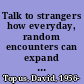 Talk to strangers how everyday, random encounters can expand your business, career, income, and life /