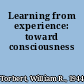 Learning from experience: toward consciousness