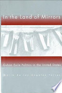 In the land of mirrors : Cuban exile politics in the United States /