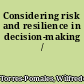 Considering risk and resilience in decision-making /