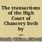 The transactions of the High Court of Chancery both by practice and precedent /