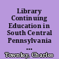 Library Continuing Education in South Central Pennsylvania The SPACE Council Needs Assessment /