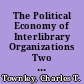 The Political Economy of Interlibrary Organizations Two Case Studies /