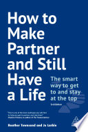 How to make partner and still have a life : the smart way to get to and stay at the top /