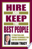 Hire and keep the best people : 21 practical and proven techniques you can use immediately /