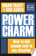 The power of charm : how to win anyone over in any situation /