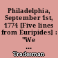 Philadelphia, September 1st, 1774 [Five lines from Euripides] : "We have long since indeed lost the right names of things from amongst us.