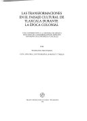 Las transformaciones en el paisaje cultural de Tlaxcala durante la época colonial : una contribución a la historia de México bajo especial consideración de aspectos geográfico-económicos y sociales /