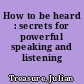 How to be heard : secrets for powerful speaking and listening /