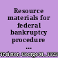 Resource materials for federal bankruptcy procedure under the new bankruptcy rules (Straight bankruptcy, chapter X, and chapter XI) /