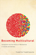 Becoming multicultural : immigration and the politics of membership in Canada and Germany /