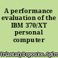 A performance evaluation of the IBM 370/XT personal computer