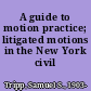 A guide to motion practice; litigated motions in the New York civil courts;