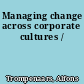 Managing change across corporate cultures /