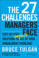 The 27 Challenges Managers Face : Step-by-Step Solutions to (Nearly) All of Your Management Problems.