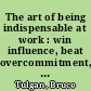 The art of being indispensable at work : win influence, beat overcommitment, and get the right things done /