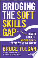 Bridging the soft skills gap : how to teach the missing basics to today's young talent /