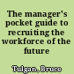 The manager's pocket guide to recruiting the workforce of the future /