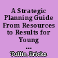 A Strategic Planning Guide From Resources to Results for Young Children and their Families /