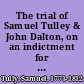 The trial of Samuel Tulley & John Dalton, on an indictment for piracy and murder committed January 21st, 1812 before the Circuit Court of the United States, at Boston, 28th October, 1812 : containing the evidence at large a sketch of the arguments of counsel and the charge of the Hon. Judge Story, on pronouncing sentence of death /