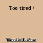 Too tired /