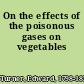 On the effects of the poisonous gases on vegetables