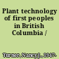 Plant technology of first peoples in British Columbia /