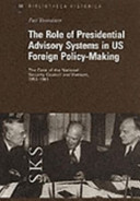 The role of presidential advisory systems in US foreign policy-making : the case of the National Security Council and Vietnam, 1953-1961 /