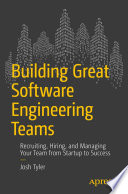 Building great software engineering teams : recruiting, hiring, and managing your team from startup to success /