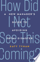 How Did I Not See This Coming? : a New Manager's Guide to Avoiding Total Disaster /