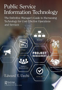 Public service information technology : the definitive manager's guide to harnessing technology for cost-effective operations and services /