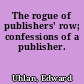 The rogue of publishers' row; confessions of a publisher.