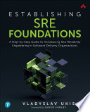 ESTABLISHING SRE FOUNDATIONS a step-by-step guide to introducing site reliability engineering in software delivery organizations /