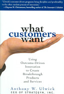 What customers want : using outcome-driven innovation to create breakthrough products and services /