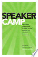 Speaker camp : a self-paced workshop for planning, pitching, preparing, and presenting at conferences /