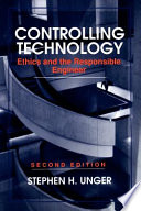 Controlling technology : ethics and the responsible engineer /