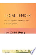 Legal tender love and legitimacy in the East German cultural imagination /