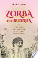 Zorba the Buddha : sex, spirituality, and capitalism in the global Osho movement /