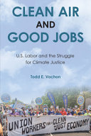 Clean air and good jobs : U.S. labor and the struggle for climate justice /